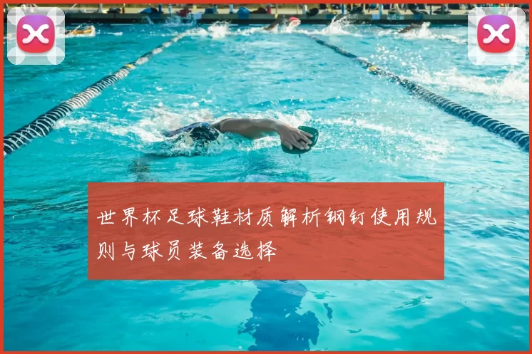 世界杯足球鞋材质解析钢钉使用规则与球员装备选择