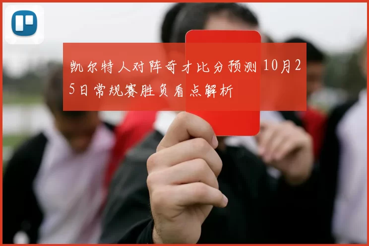凯尔特人对阵奇才比分预测 10月25日常规赛胜负看点解析