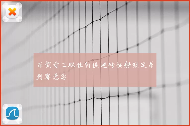 东契奇三双独行侠逆转快船锁定系列赛悬念