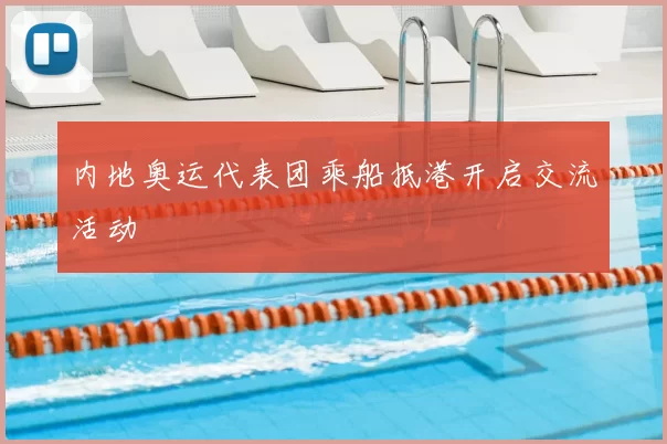 内地奥运代表团乘船抵港开启交流活动