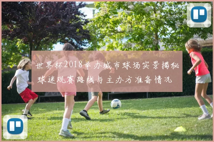世界杯2018举办城市球场实景揭秘 球迷观赛路线与主办方准备情况