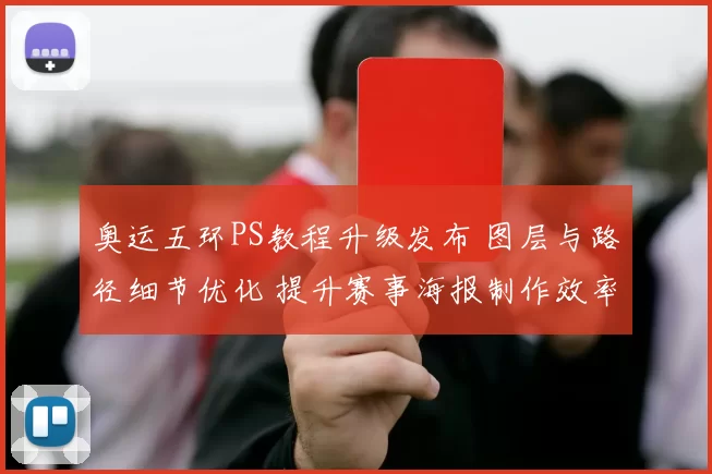奥运五环PS教程升级发布 图层与路径细节优化 提升赛事海报制作效率