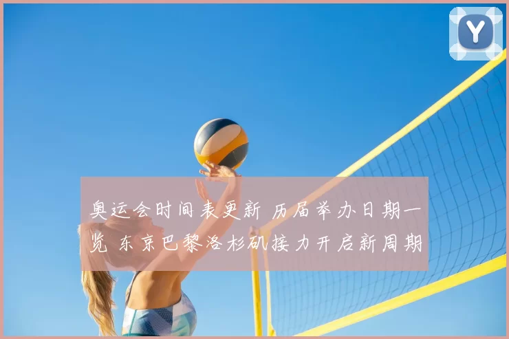 奥运会时间表更新 历届举办日期一览 东京巴黎洛杉矶接力开启新周期